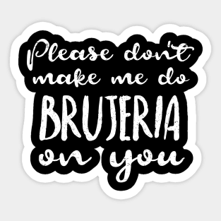 Don't let me do brujeria on you Sticker